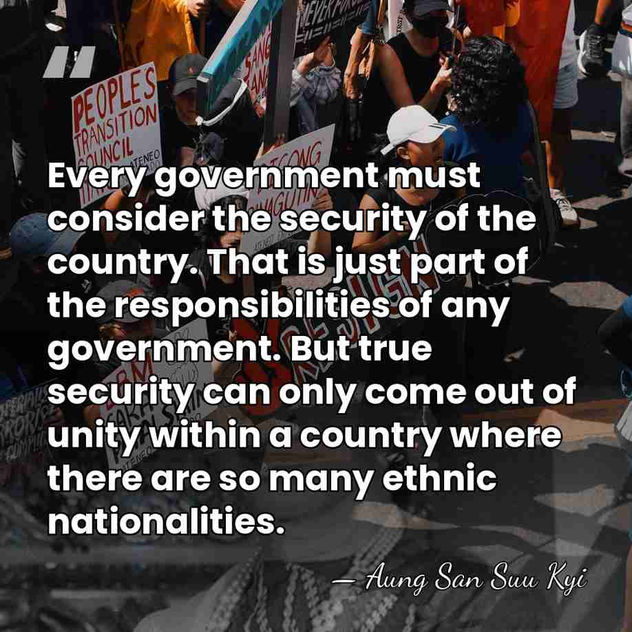 Every government must consider the security of the country. That is just&hellip; - Aung San Suu Kyi