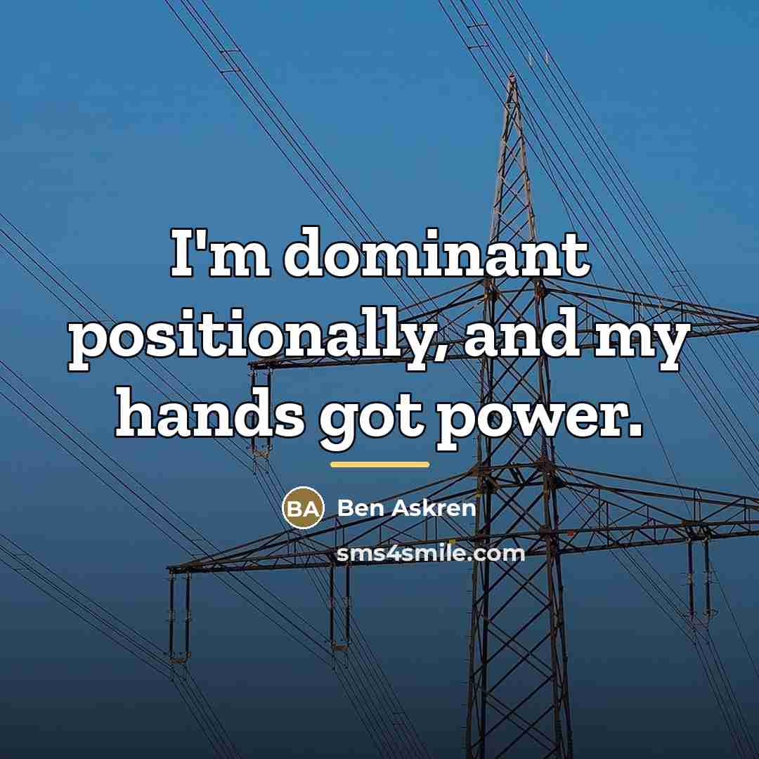 “I'm dominant positionally, and my hands got power.…” quote by Ben Askren