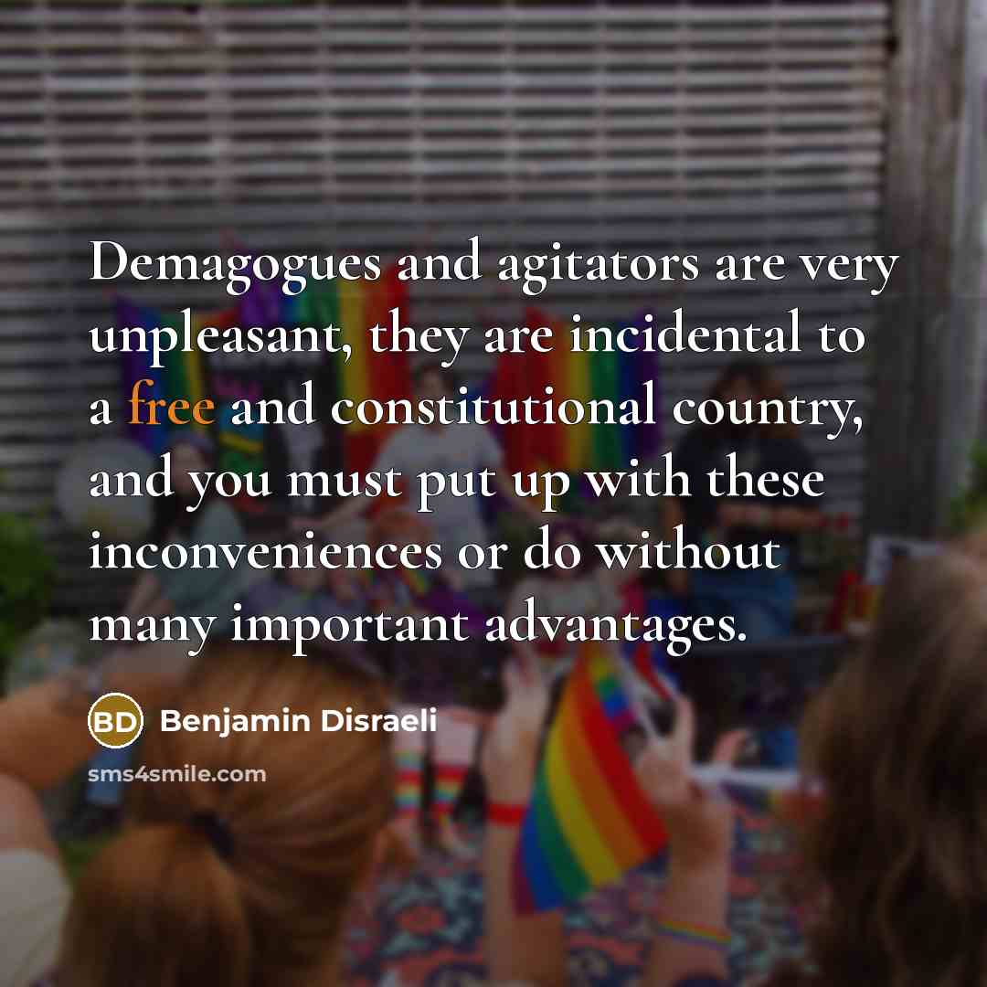 “Demagogues and agitators are very unpleasant, they are incidental to…” quote by Benjamin Disraeli