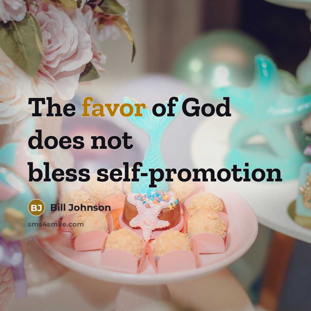 “The favor of God does not bless self-promotion…” quote by Bill Johnson