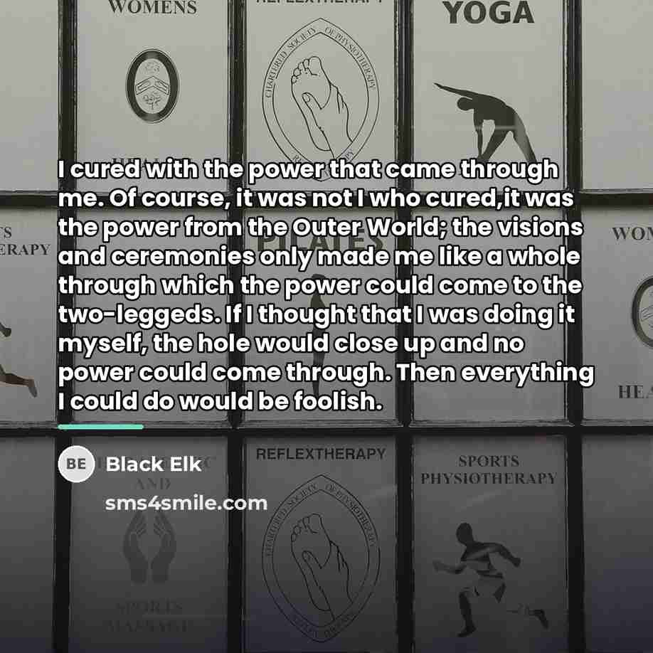 “I cured with the power that came through me. Of…” quote by Black Elk