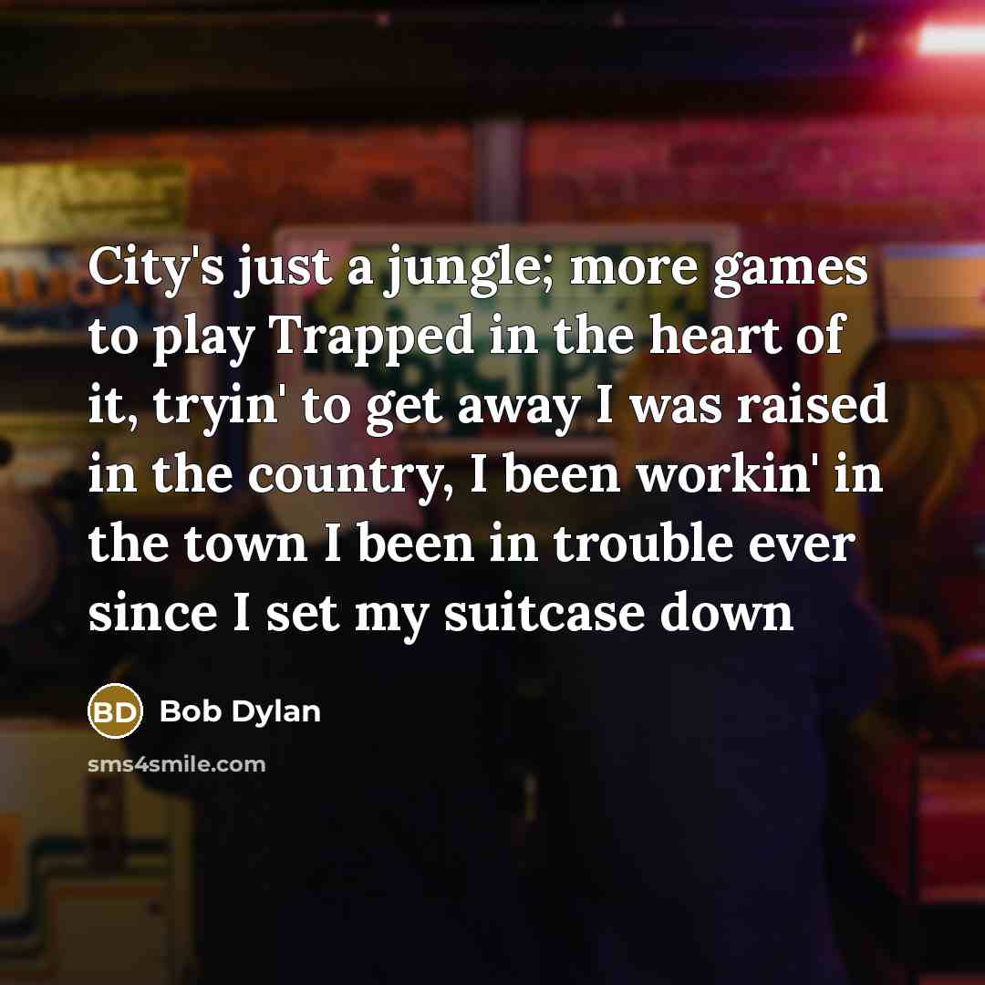 “City's just a jungle; more games to play Trapped in…” quote by Bob Dylan