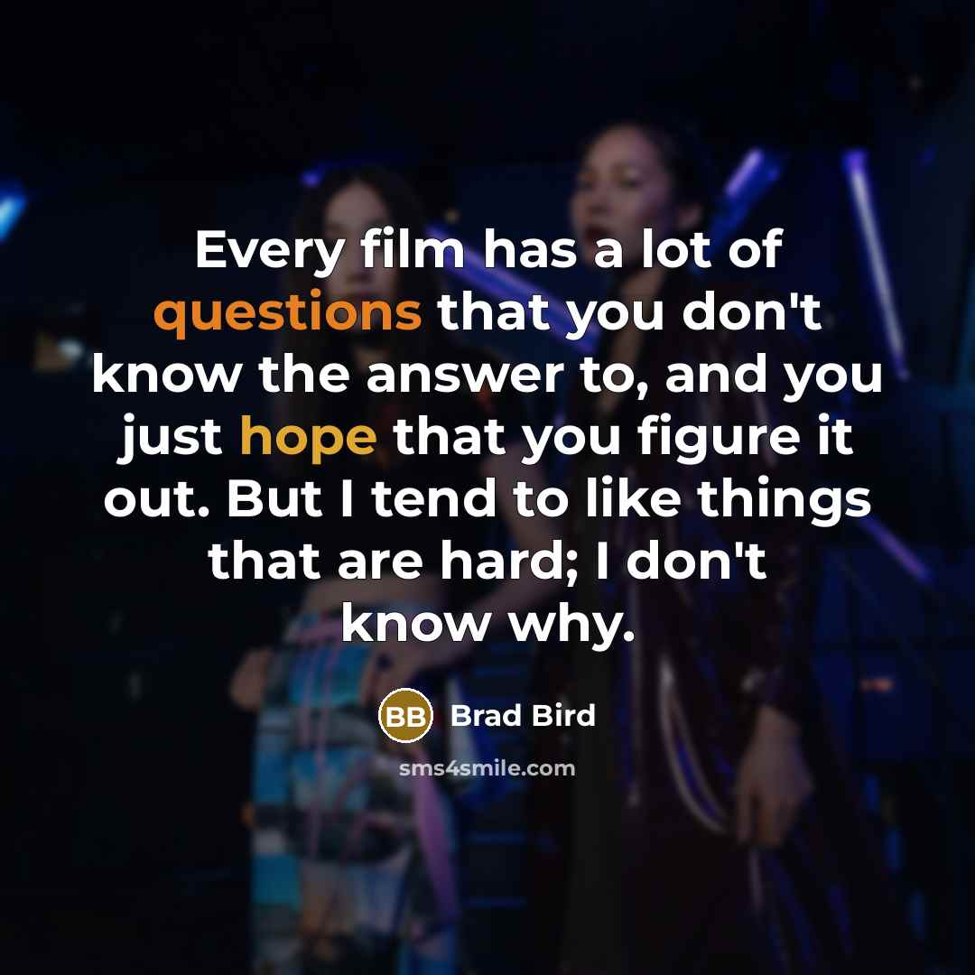 “Every film has a lot of questions that you don't…” quote by Brad Bird