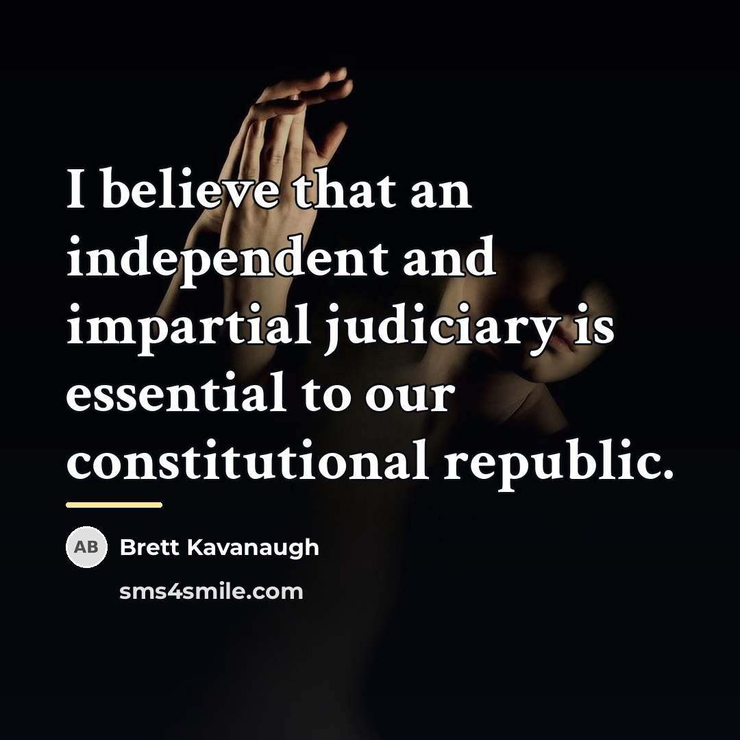 “I believe that an independent and impartial judiciary is essential…” quote by Brett Kavanaugh