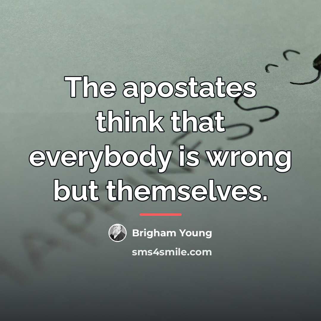 “The apostates think that everybody is wrong but themselves.…” quote by Brigham Young