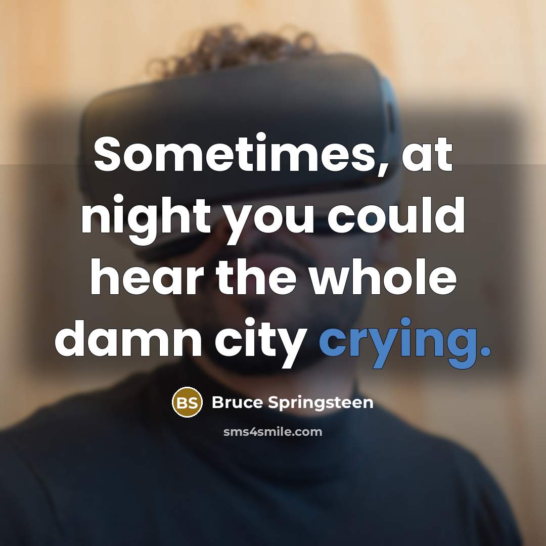 “Sometimes, at night you could hear the whole damn city…” quote by Bruce Springsteen