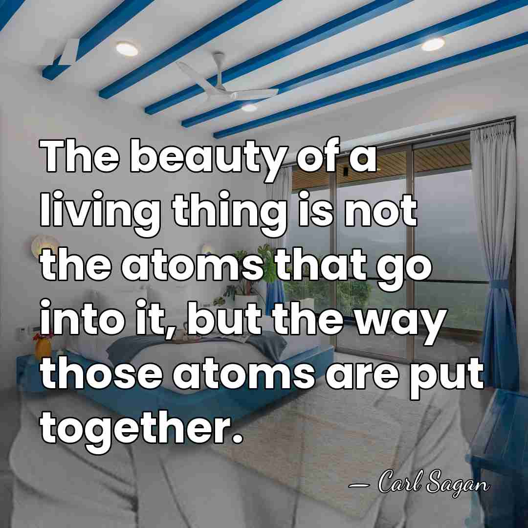 The beauty of a living thing is not the atoms that go&hellip; - Carl Sagan