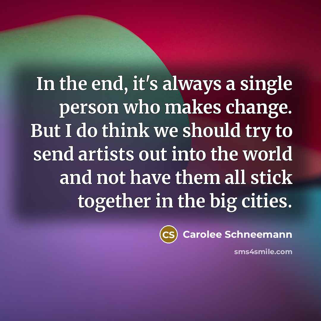 “In the end, it's always a single person who makes…” quote by Carolee Schneemann