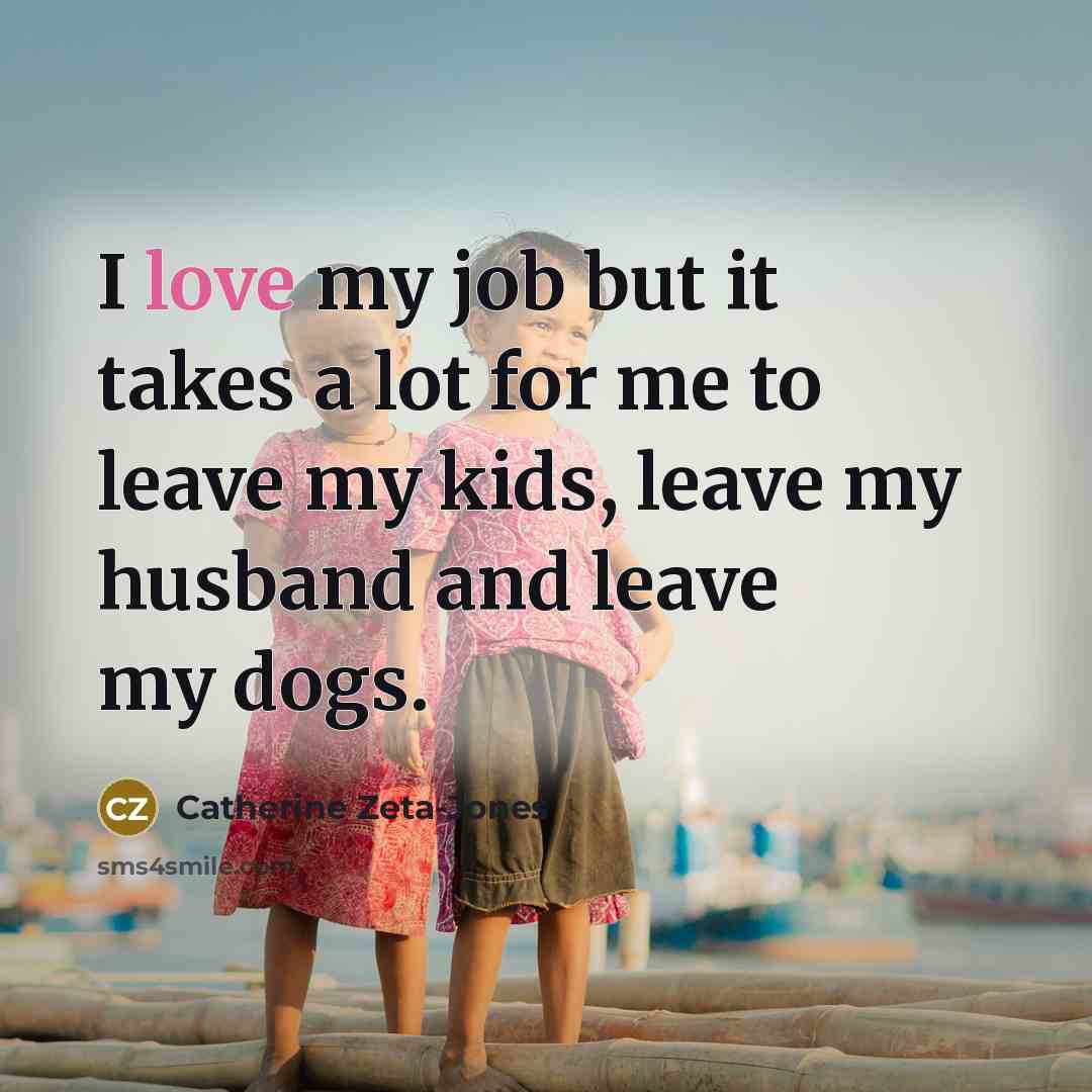 “I love my job but it takes a lot for…” quote by Catherine Zeta-Jones