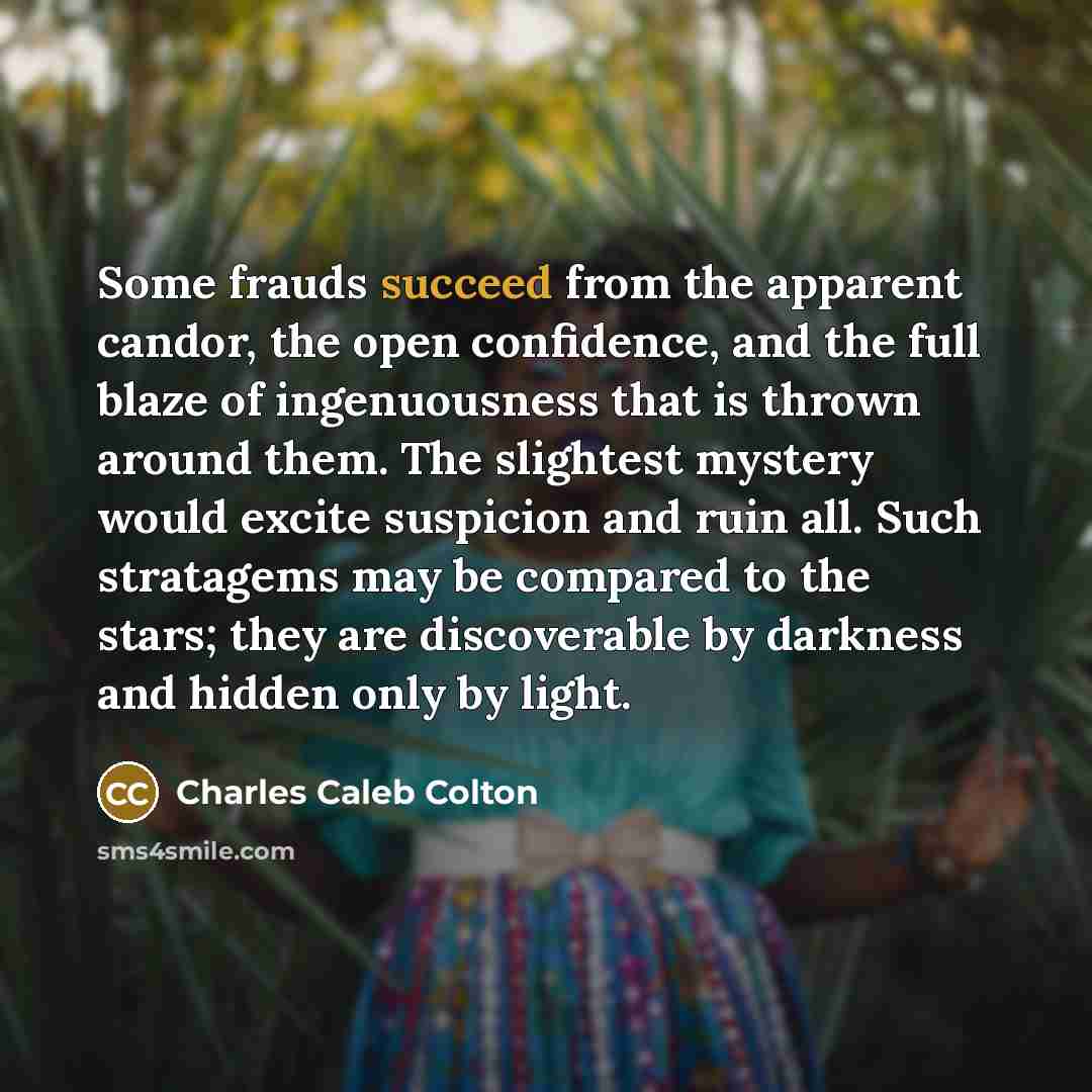 “Some frauds succeed from the apparent candor, the open confidence,…” quote by Charles Caleb Colton