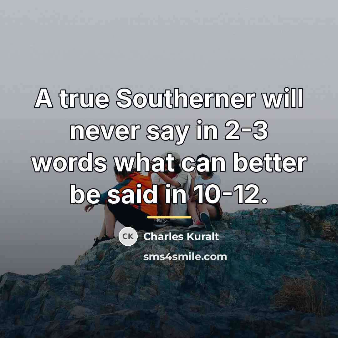 “A true Southerner will never say in 2-3 words what…” quote by Charles Kuralt