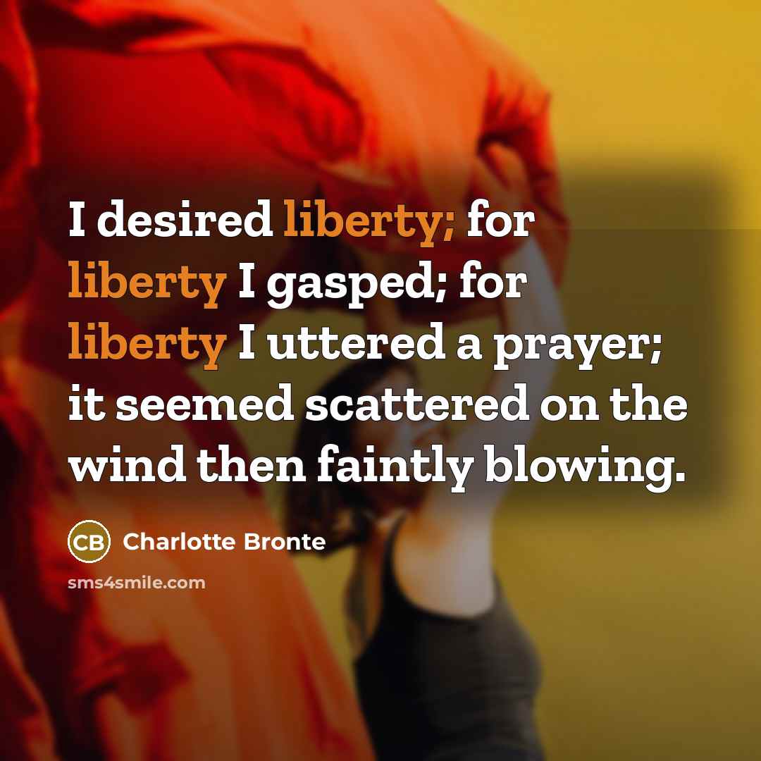 “I desired liberty; for liberty I gasped; for liberty I…” quote by Charlotte Bronte