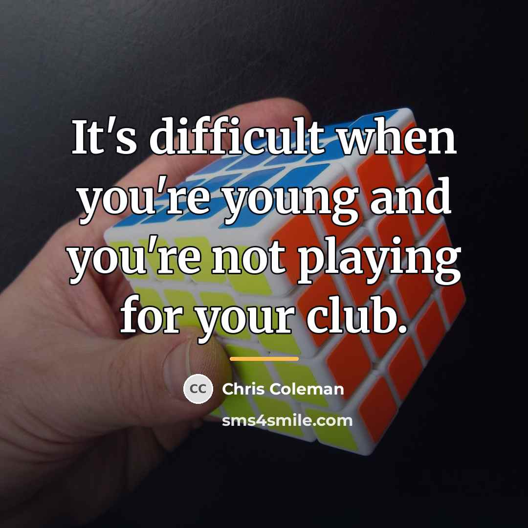 “It's difficult when you're young and you're not playing for…” quote by Chris Coleman
