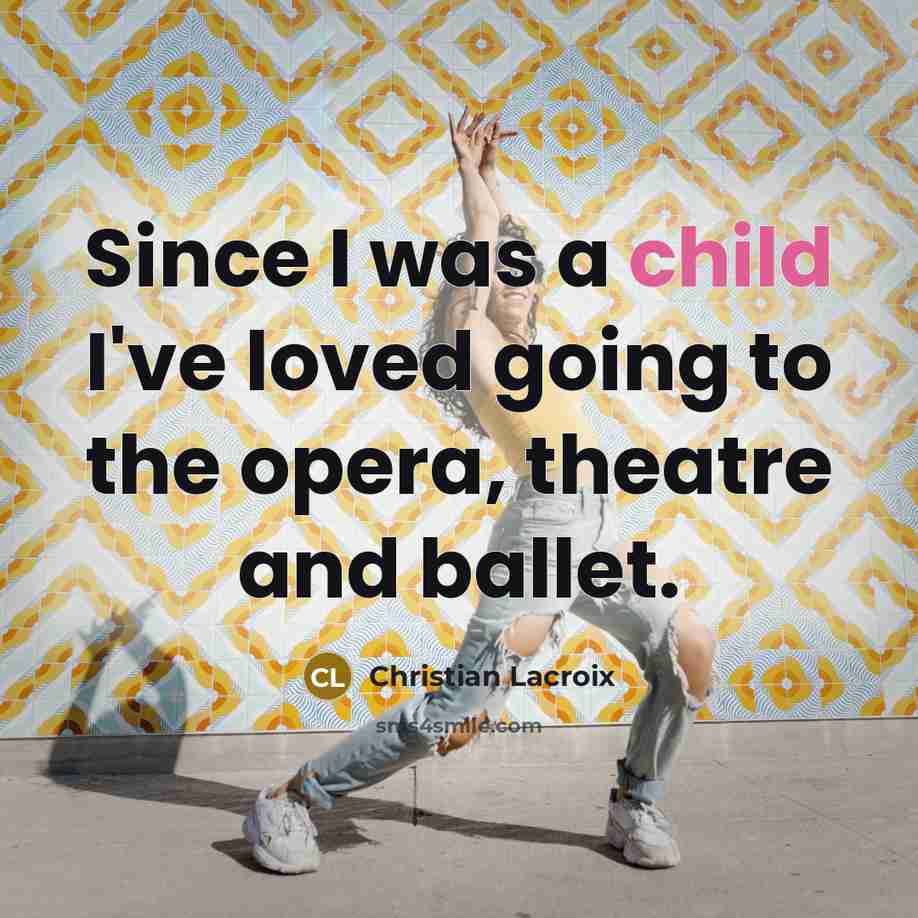 “Since I was a child I've loved going to the…” quote by Christian Lacroix