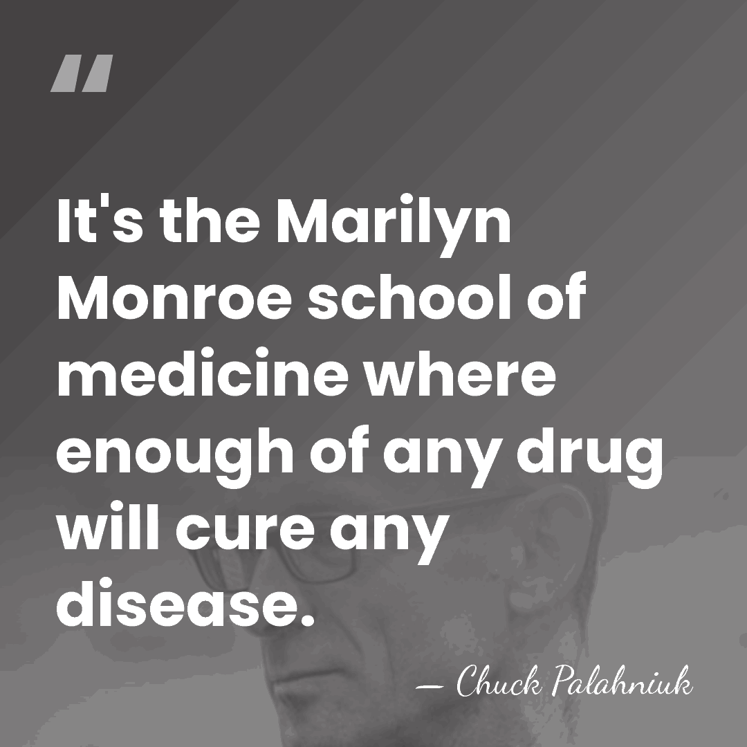 It's the Marilyn Monroe school of medicine where enough of any drug&hellip; - Chuck Palahniuk