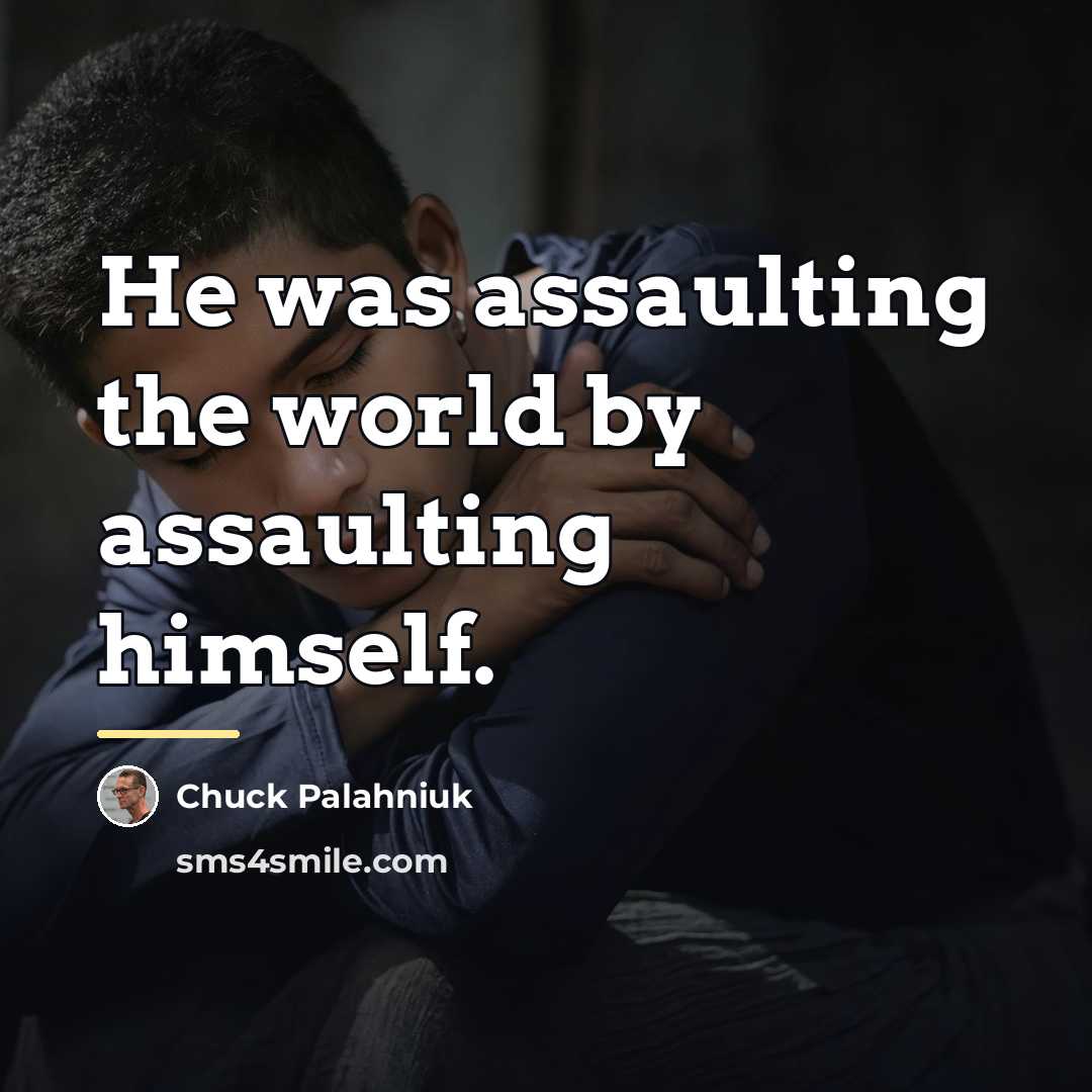 “He was assaulting the world by assaulting himself.…” quote by Chuck Palahniuk