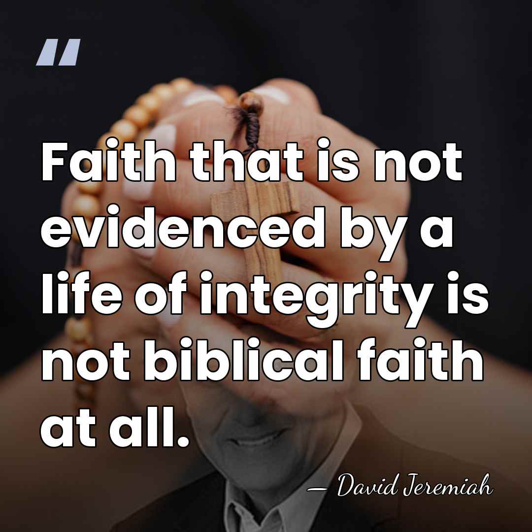 Faith that is not evidenced by a life of integrity is not&hellip; - David Jeremiah