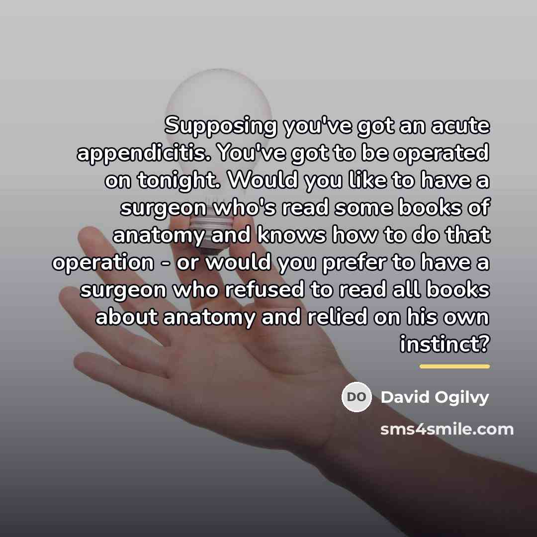 “Supposing you've got an acute appendicitis. You've got to be…” quote by David Ogilvy