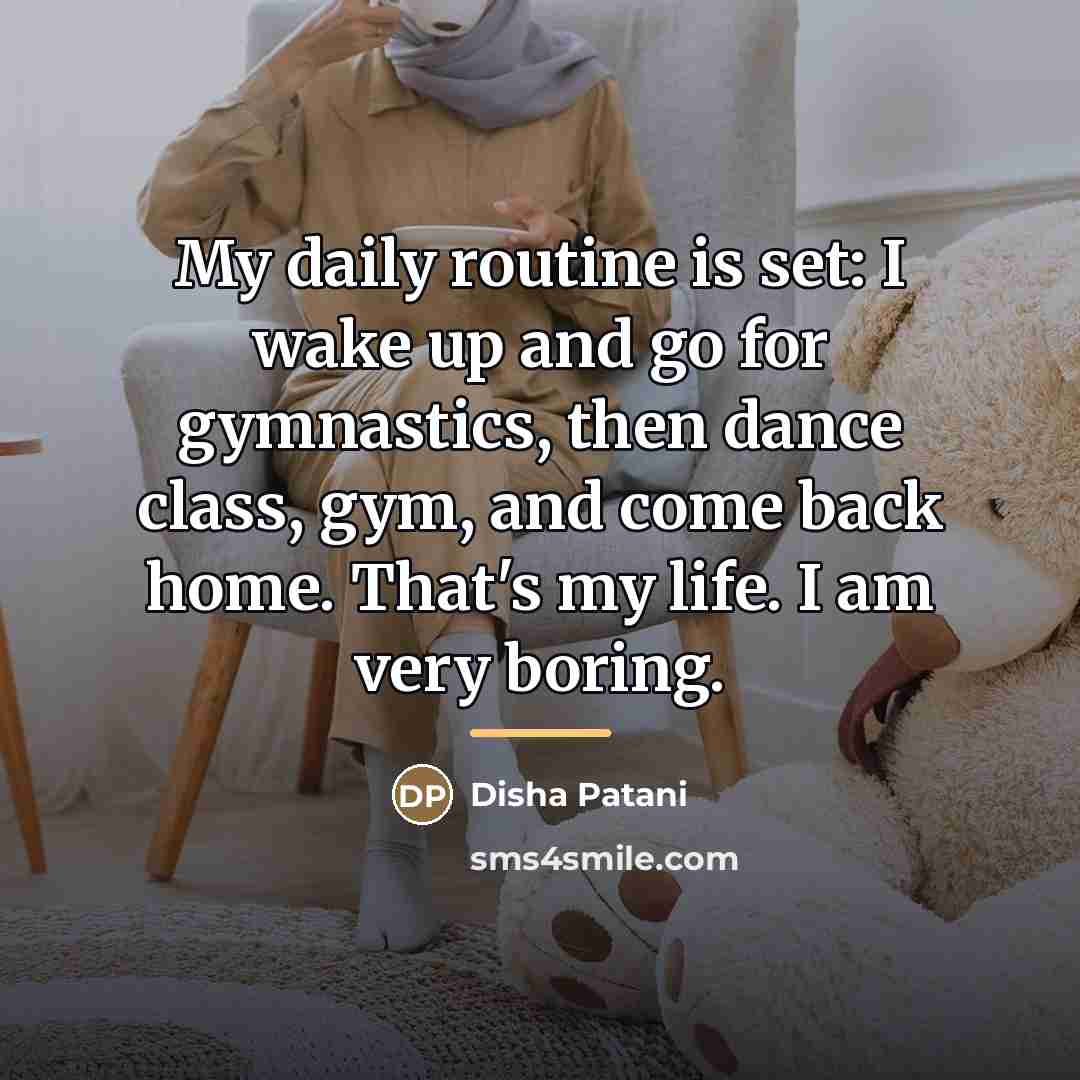 “My daily routine is set: I wake up and go…” quote by Disha Patani