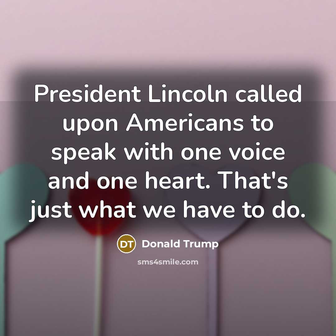 “President Lincoln called upon Americans to speak with one voice…” quote by Donald Trump