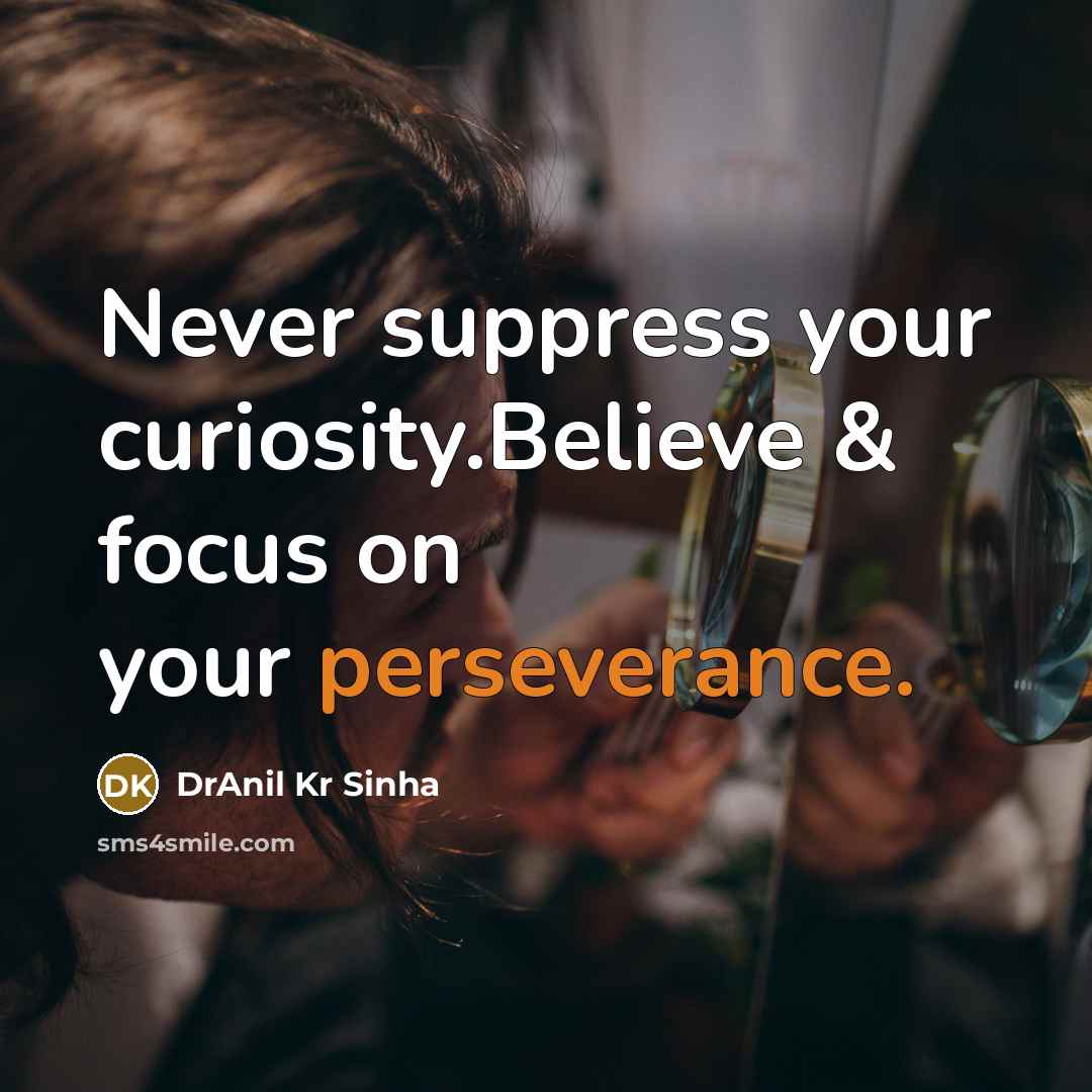 “Never suppress your curiosity.Believe & focus on your perseverance.…” quote by DrAnil Kr Sinha