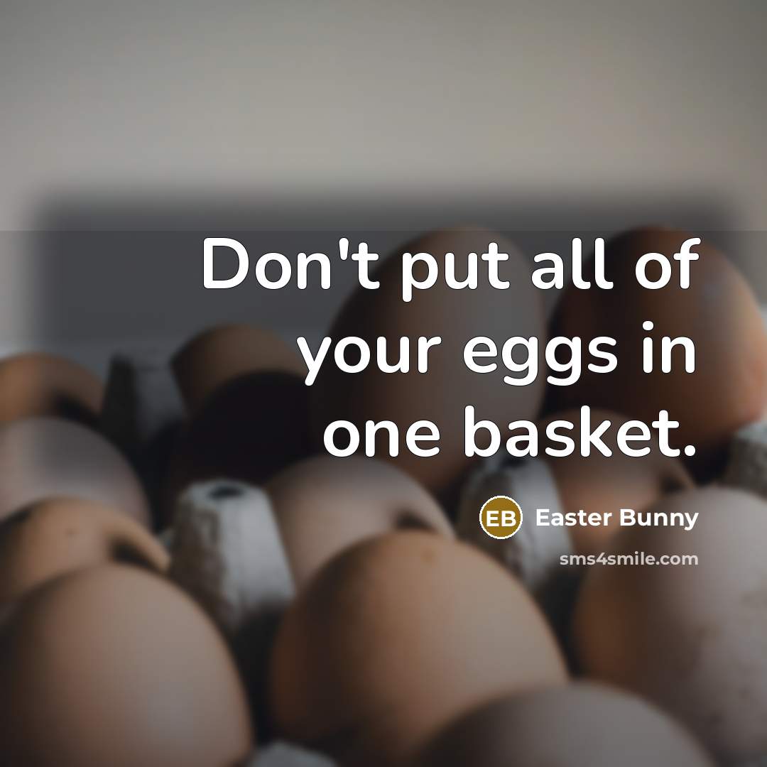 “Don't put all of your eggs in one basket.…” quote by Easter Bunny