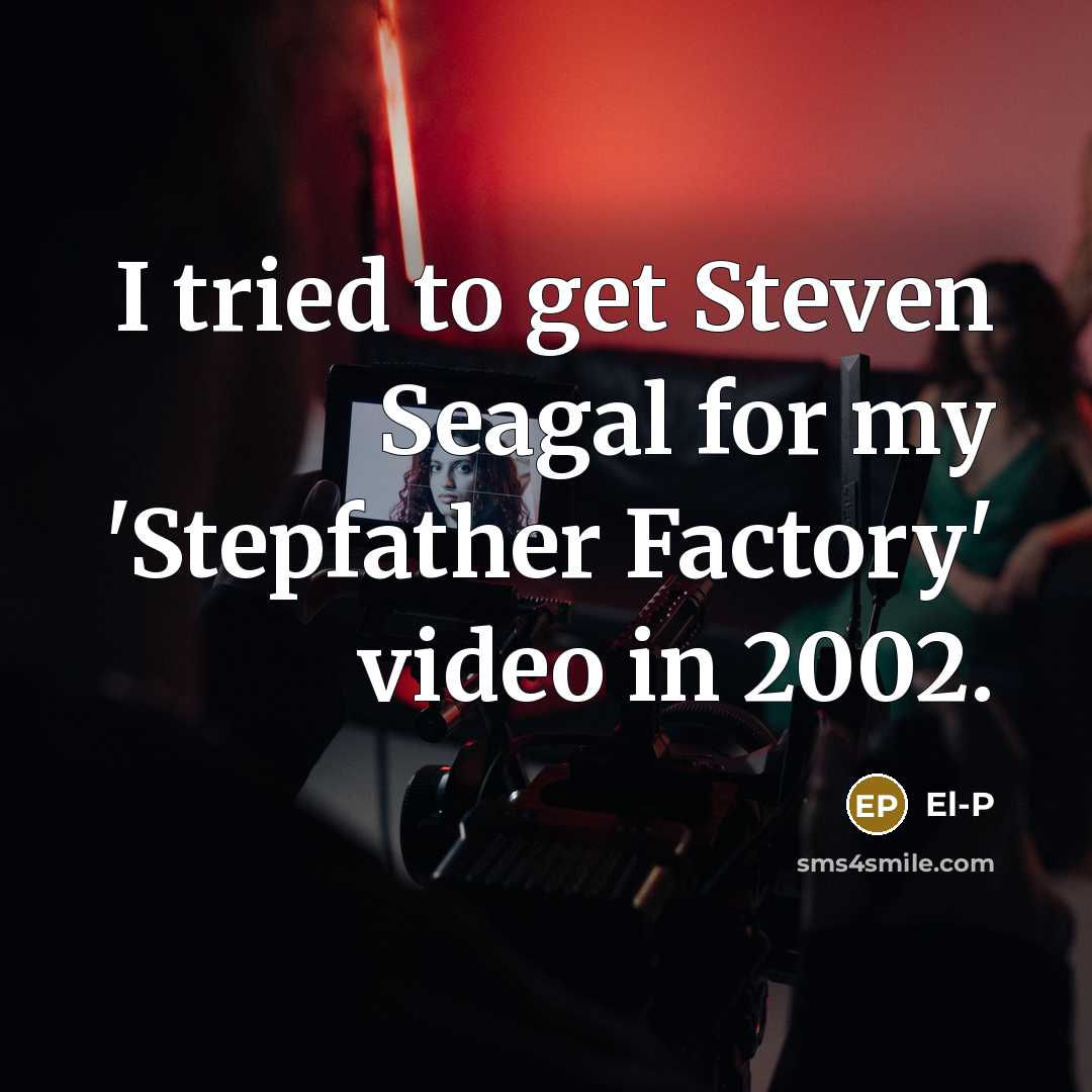 “I tried to get Steven Seagal for my 'Stepfather Factory'…” quote by El-P