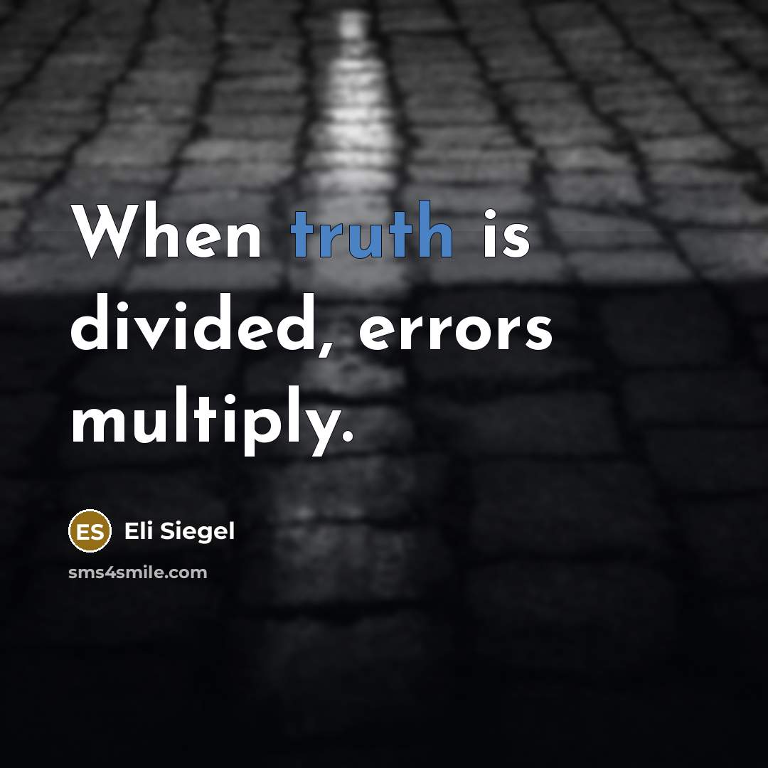 “When truth is divided, errors multiply.” quote by Eli Siegel