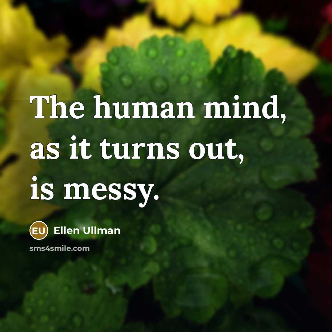 “The human mind, as it turns out, is messy.…” quote by Ellen Ullman