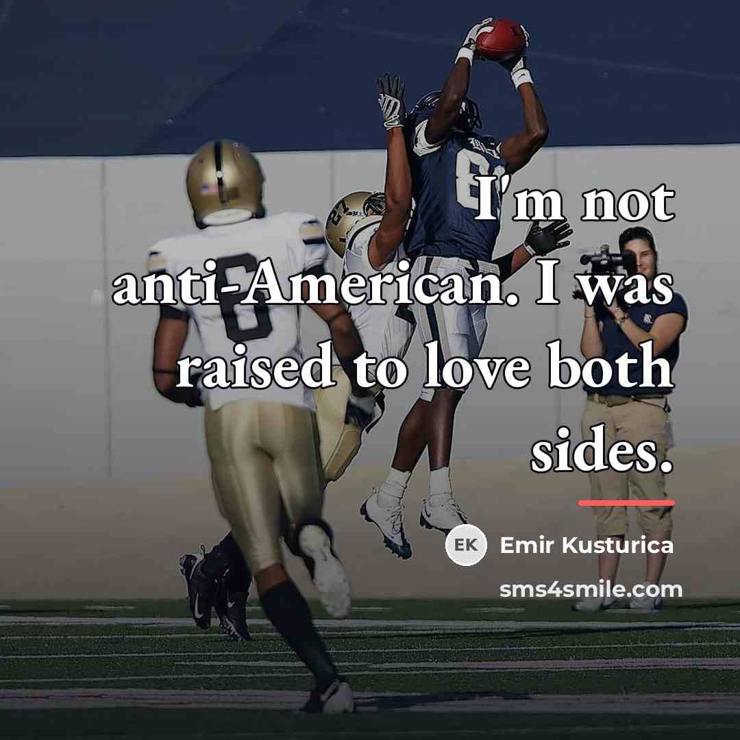 “I'm not anti-American. I was raised to love both sides.…” quote by Emir Kusturica
