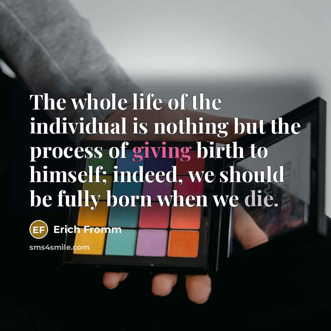 “The whole life of the individual is nothing but the…” quote by Erich Fromm