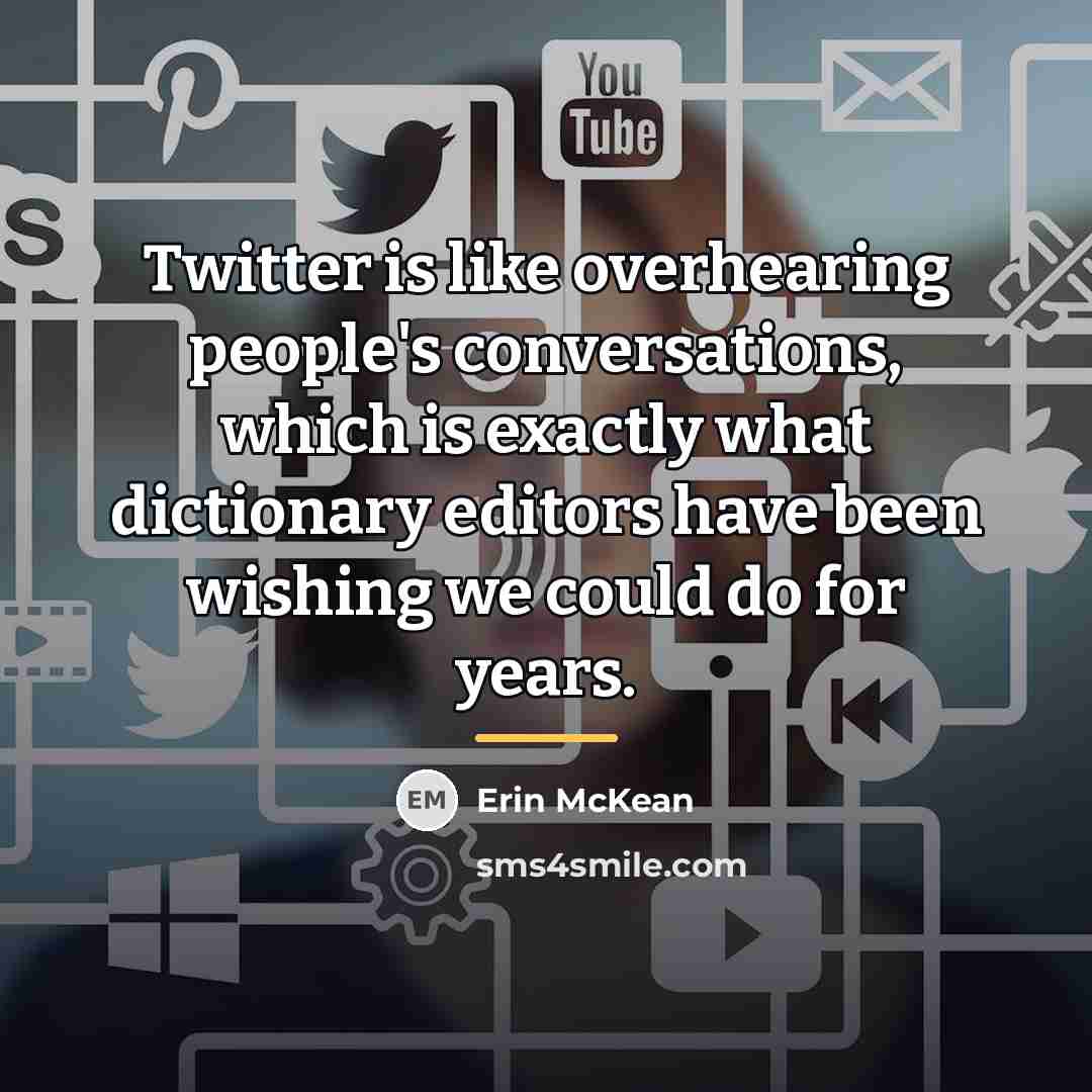 “Twitter is like overhearing people's conversations, which is exactly what…” quote by Erin McKean