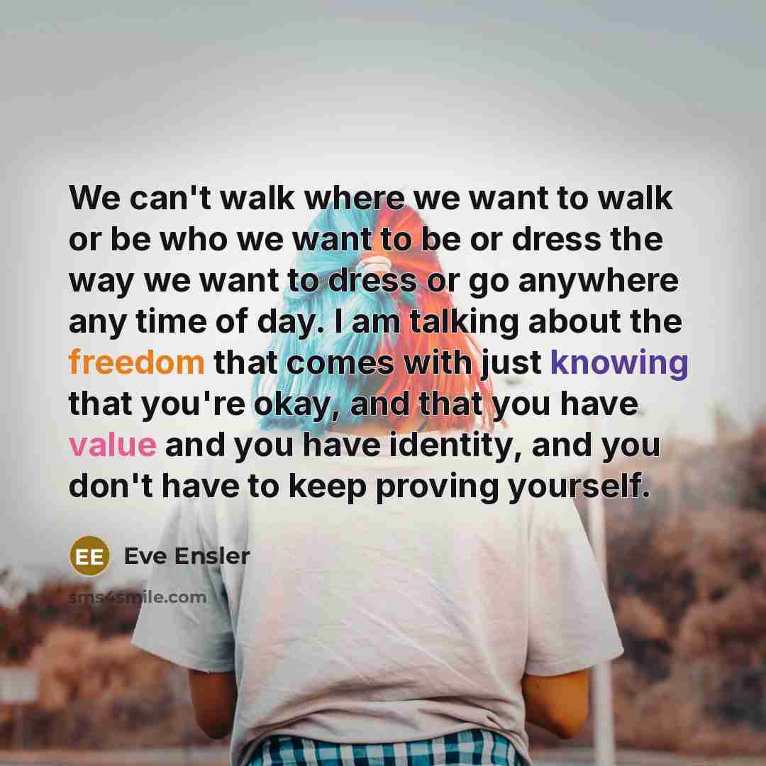 “We can't walk where we want to walk or be…” quote by Eve Ensler