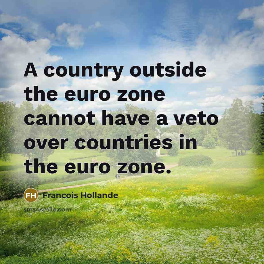 “A country outside the euro zone cannot have a veto…” quote by Francois Hollande