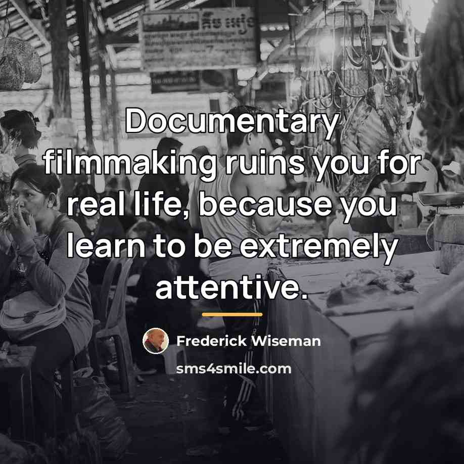 “Documentary filmmaking ruins you for real life, because you learn…” quote by Frederick Wiseman