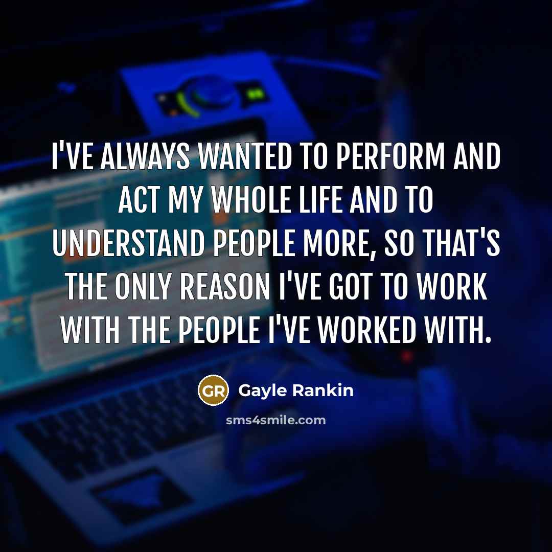 “I've always wanted to perform and act my whole life…” quote by Gayle Rankin