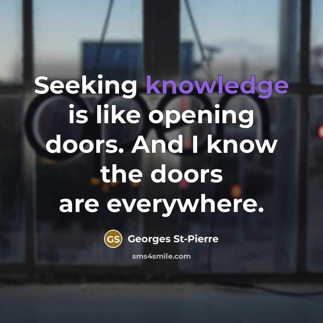 “Seeking knowledge is like opening doors. And I know the…” quote by Georges St-Pierre