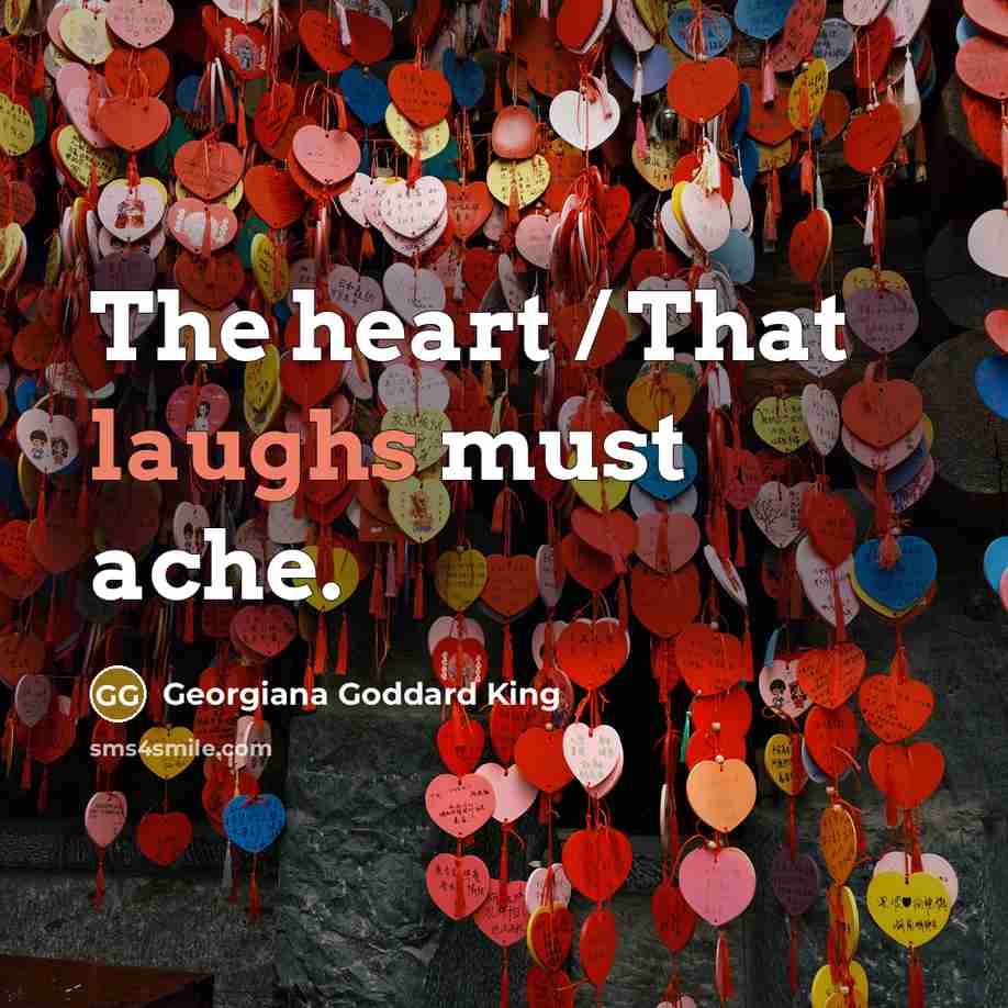 “The heart / That laughs must ache.…” quote by Georgiana Goddard King
