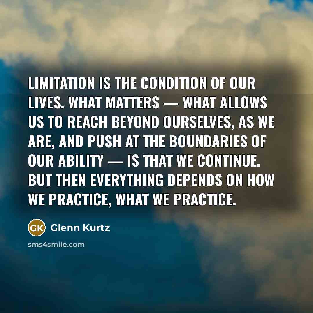 “Limitation is the condition of our lives. What matters —…” quote by Glenn Kurtz