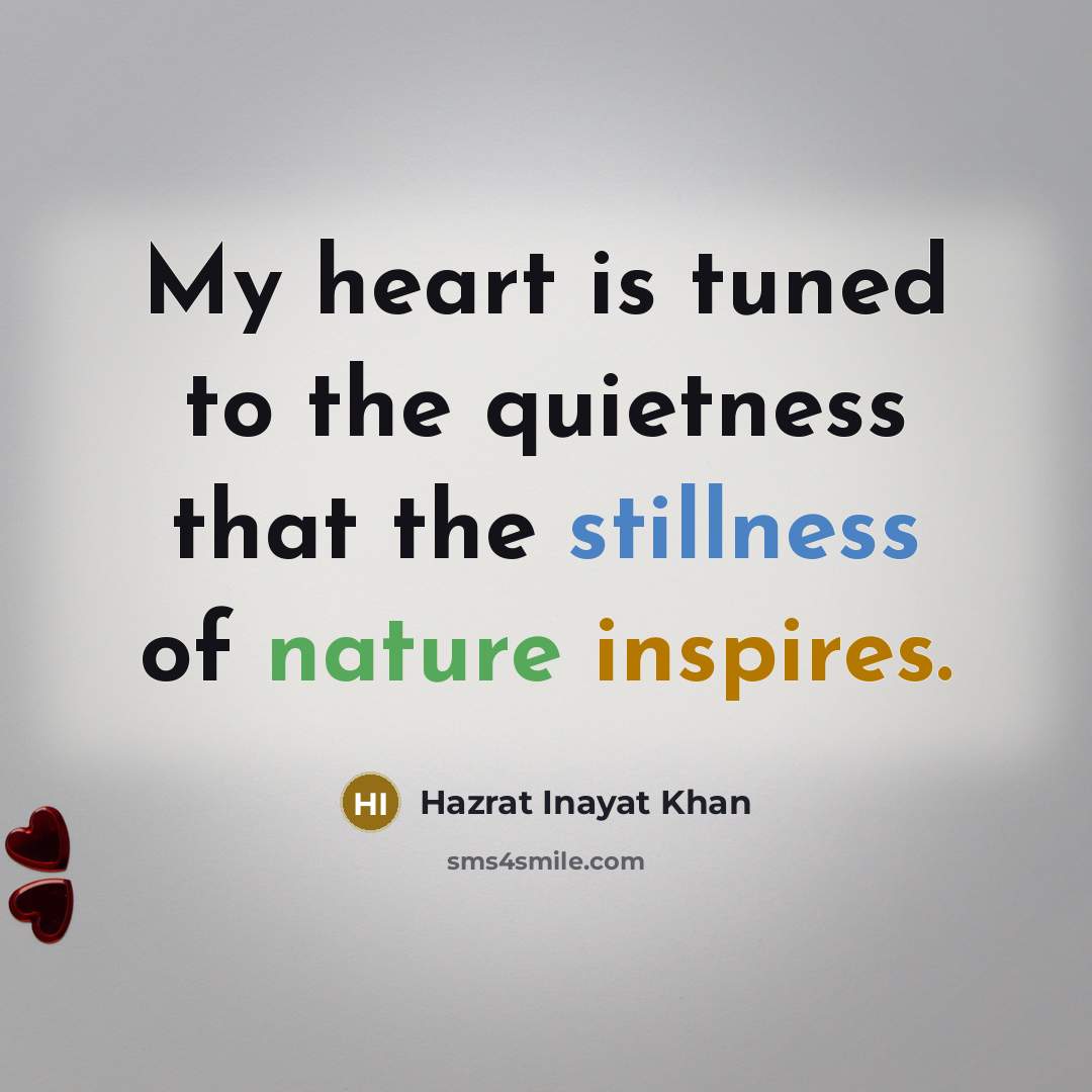 “My heart is tuned to the quietness that the stillness…” quote by Hazrat Inayat Khan