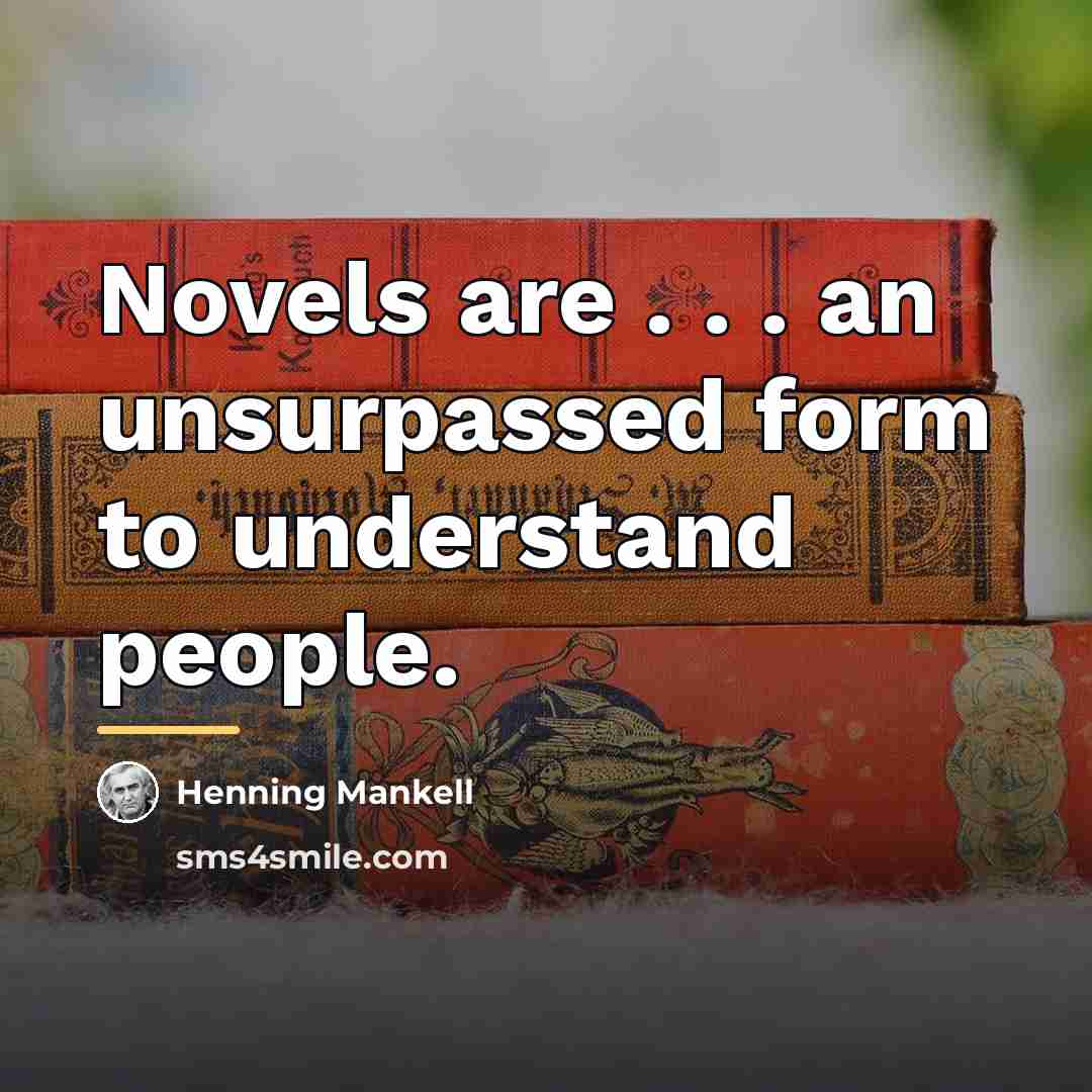 “Novels are . . . an unsurpassed form to understand…” quote by Henning Mankell