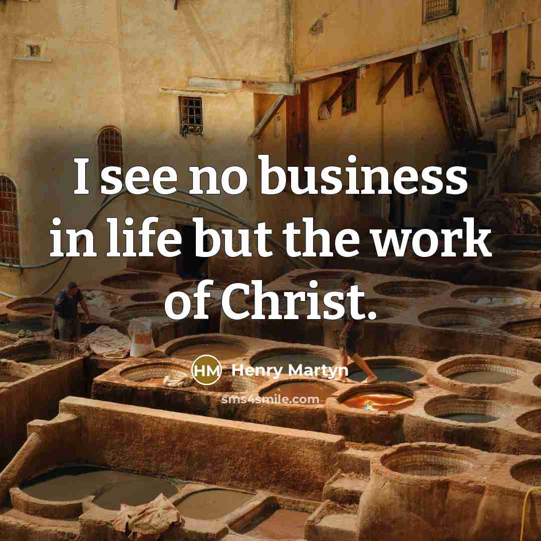 “I see no business in life but the work of…” quote by Henry Martyn