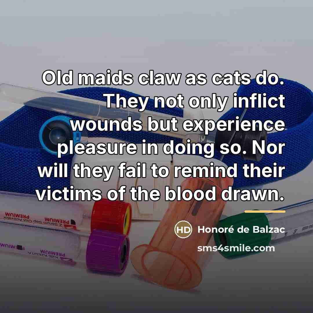 “Old maids claw as cats do. They not only inflict…” quote by Honore de Balzac