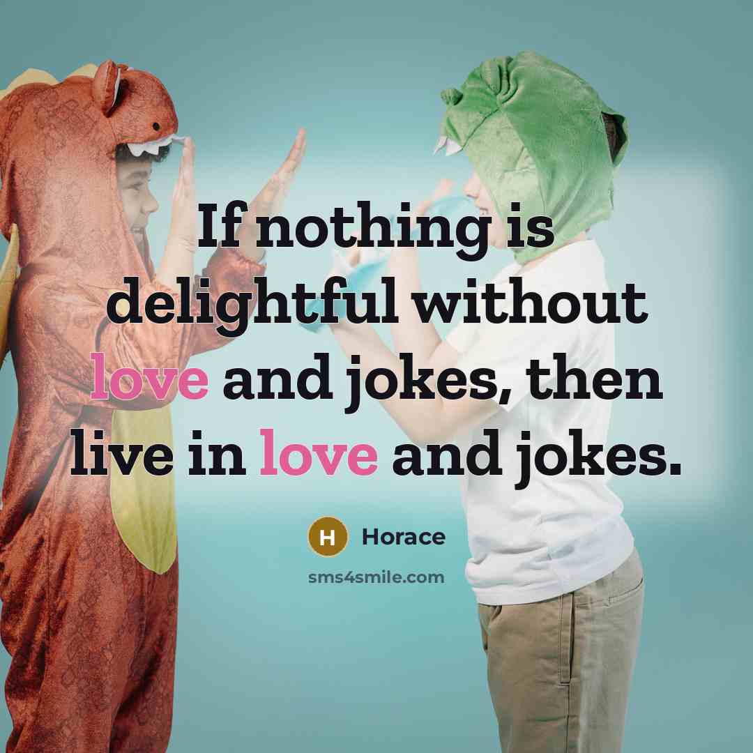 “If nothing is delightful without love and jokes, then live…” quote by Horace
