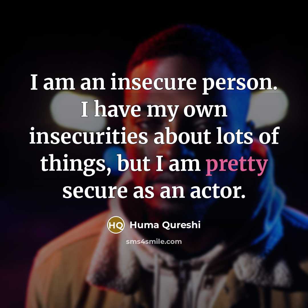 “I am an insecure person. I have my own insecurities…” quote by Huma Qureshi