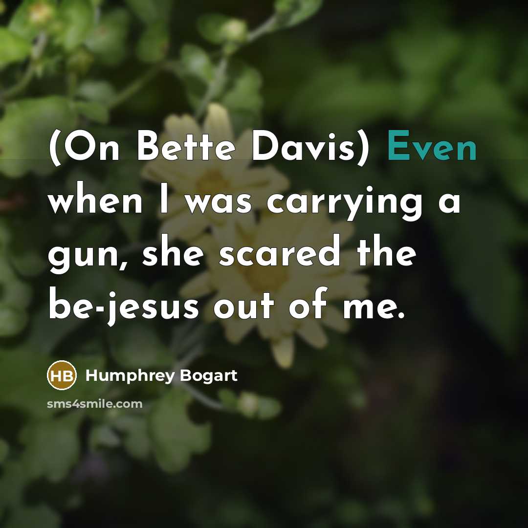 “(On Bette Davis) Even when I was carrying a gun,…” quote by Humphrey Bogart