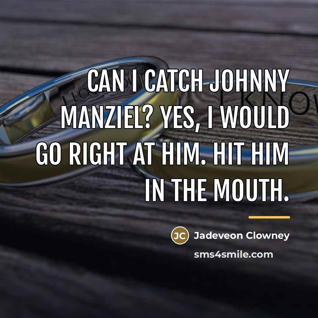 “Can I catch Johnny Manziel? Yes, I would go right…” quote by Jadeveon Clowney