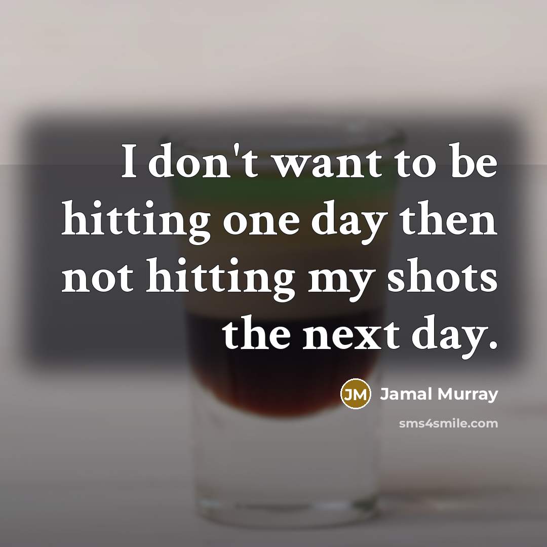 “I don't want to be hitting one day then not…” quote by Jamal Murray