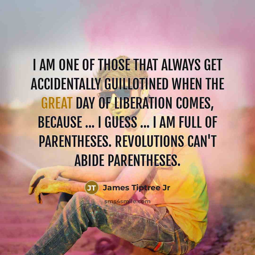 “I am one of those that always get accidentally guillotined…” quote by James Tiptree Jr
