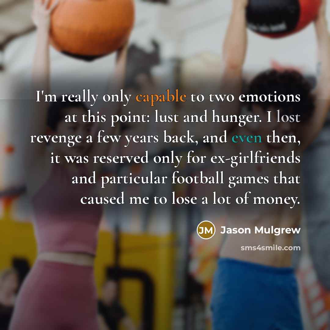“I'm really only capable to two emotions at this point:…” quote by Jason Mulgrew